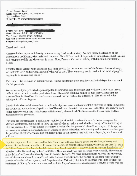 "Chicagoland" producer Marc Levin sends an email to Emanuel senior adviser David Spielfogel and press secretary Tarrah Cooper, seeking more access to the mayor. Levin tells the mayor's top aides that there was still time to present the mayor "as the star that he really is." The email copies producers Mark Benjamin and Yoav Attias along with Jasculca Terman's Lauren Foley.
